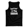 Matter Is The Minimum Tank Top