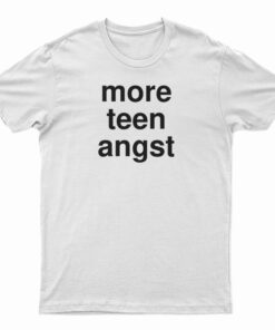 More Teen Angst T-Shirt