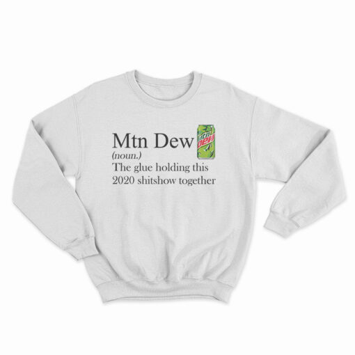 Mountain Dew The Glue Holding This 2020 Shitshow Together Sweatshirt