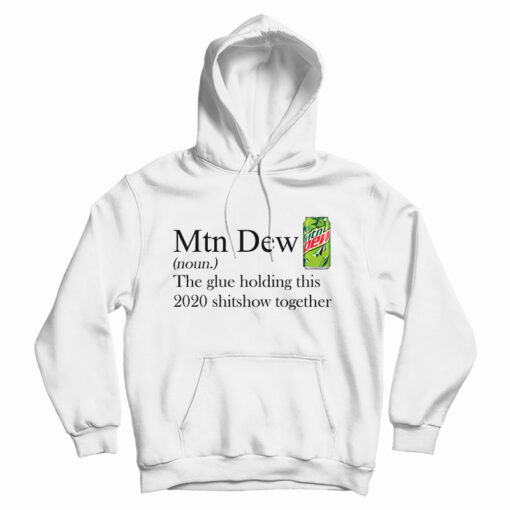 Mountain Dew The Glue Holding This 2020 Shitshow Together Hoodie