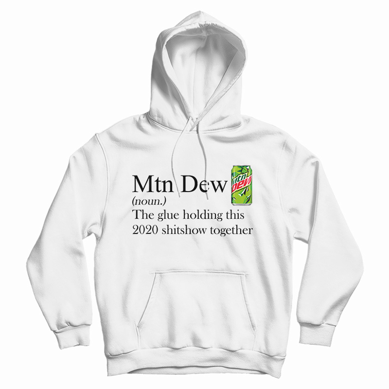 Mountain Dew The Glue Holding This 2020 Shitshow Together Hoodie