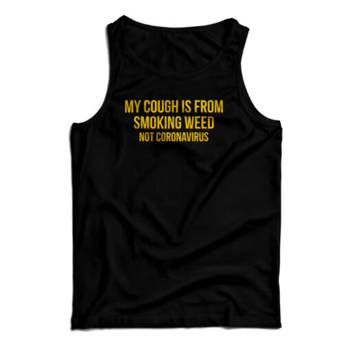 My Cough Is From Smoking Weed Not The Coronavirus Tank Top