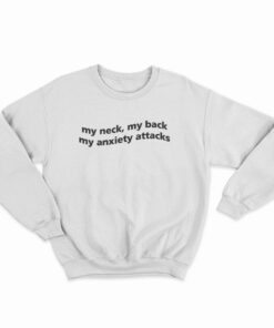 My Neck My Back My Anxiety Attack Sweatshirt