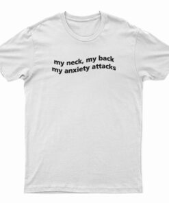My Neck My Back My Anxiety Attack T-Shirt
