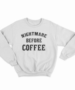 Nightmare Before Coffee Sweatshirt