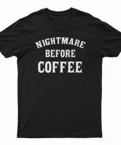 Nightmare Before Coffee T-Shirt