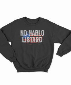 No Hablo Libtard Sweatshirt