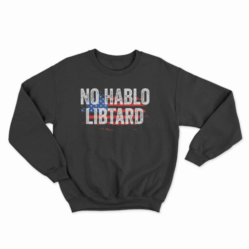 No Hablo Libtard Sweatshirt