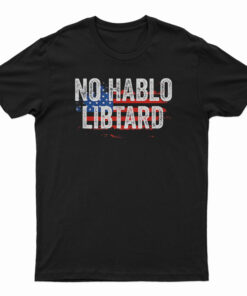 No Hablo Libtard T-Shirt