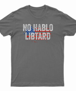 No Hablo Libtard T-Shirt