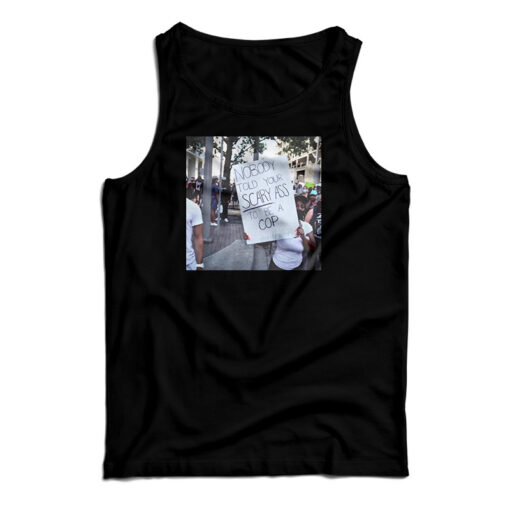 Nobody Told Your Scary Ass To Be A Cop Tank Top