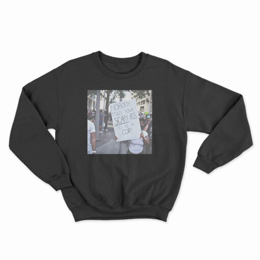 Nobody Told Your Scary Ass To Be A Cop Sweatshirt
