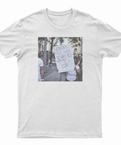 Nobody Told Your Scary Ass To Be A Cop T-Shirt