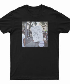 Nobody Told Your Scary Ass To Be A Cop T-Shirt