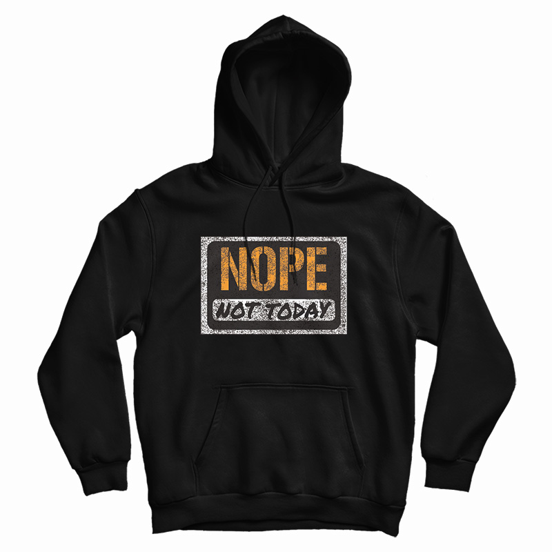 Nope Not Today Hoodie