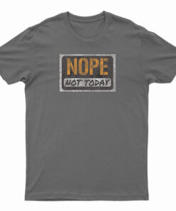 Nope Not Today T-Shirt