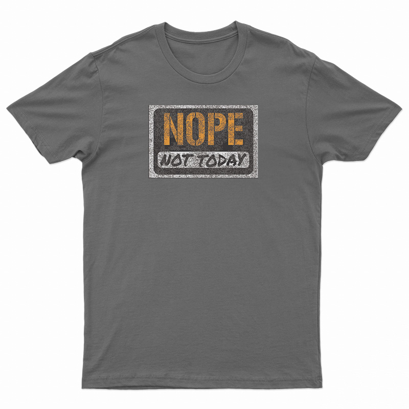 Nope Not Today T-Shirt