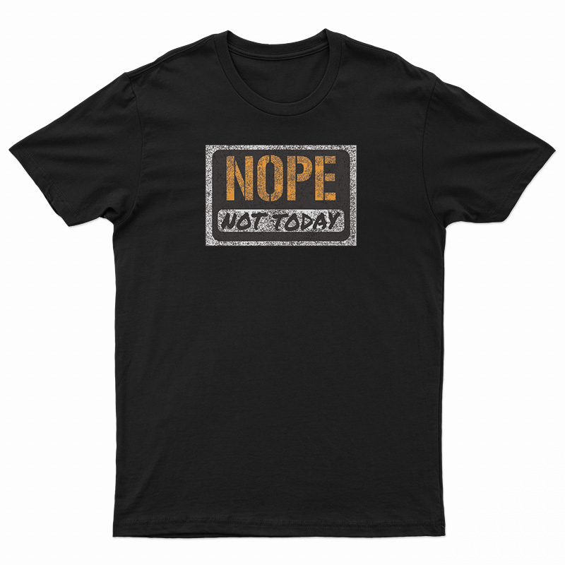 Nope Not Today T-Shirt