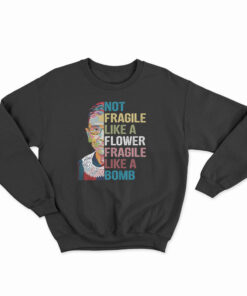 Not Fragile Like A Flower Fragile Like A Bomb Sweatshirt
