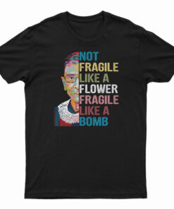 Not Fragile Like A Flower Fragile Like A Bomb T-Shirt