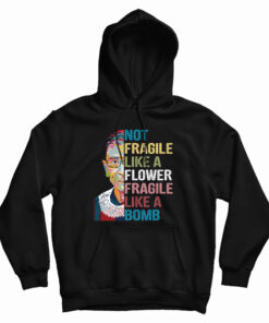 Not Fragile Like A Flower Fragile Like A Bomb Hoodie