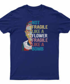 Not Fragile Like A Flower Fragile Like A Bomb T-Shirt