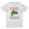Of Course I Cum Fast T-Shirt
