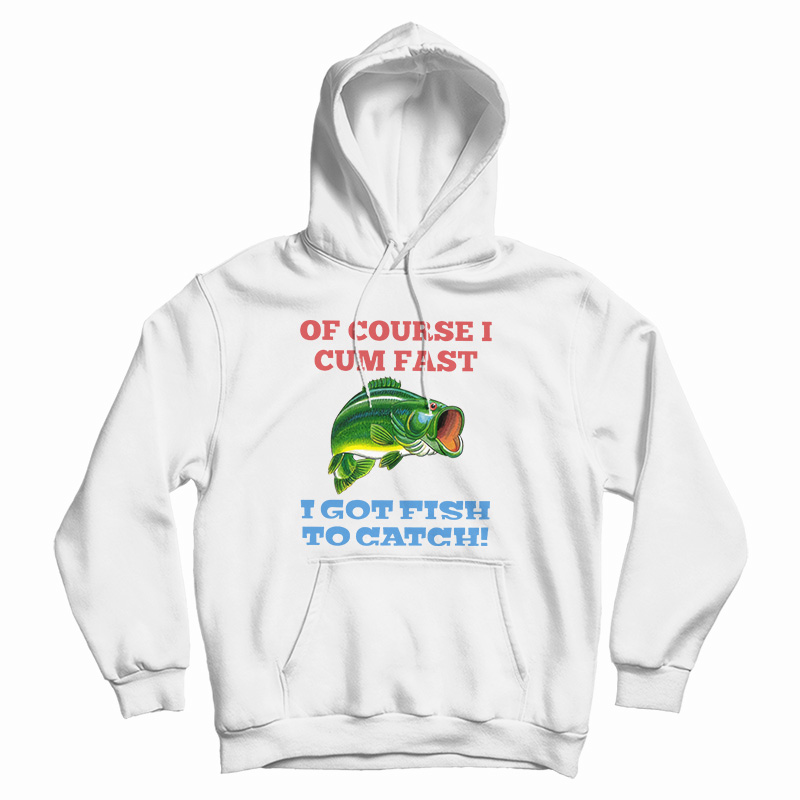 Of Course I Cum Fast Hoodie
