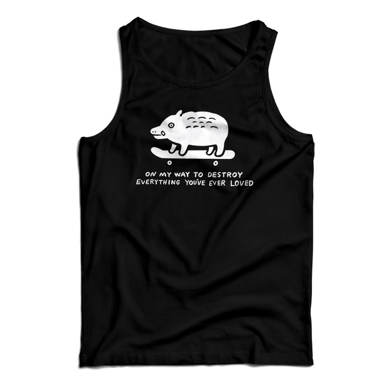 On My Way To Destroy Everything You've Ever Loved Tank Top