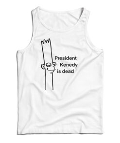 President Kenedy Is Dead Tank Top