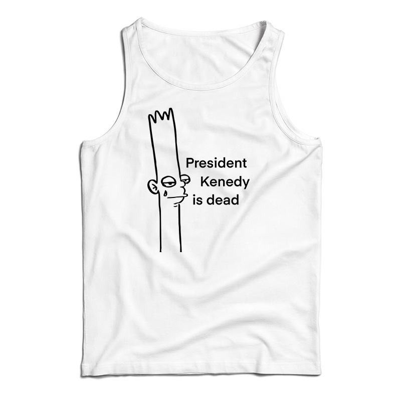 President Kenedy Is Dead Tank Top
