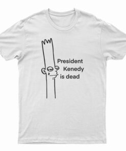 President Kenedy Is Dead T-Shirt
