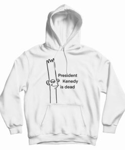 President Kenedy Is Dead Hoodie
