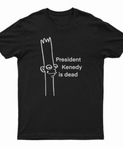 President Kenedy Is Dead T-Shirt