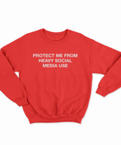 Protect Me From Heavy Social Media Use Sweatshirt