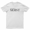 PussFoot Made Me Moist T-Shirt