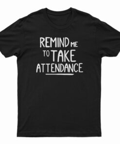 Remind Me To Take Attendance T-Shirt