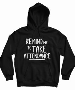 Remind Me To Take Attendance Hoodie