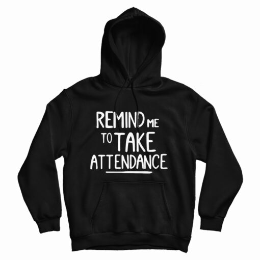 Remind Me To Take Attendance Hoodie