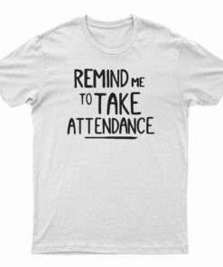Remind Me To Take Attendance T-Shirt