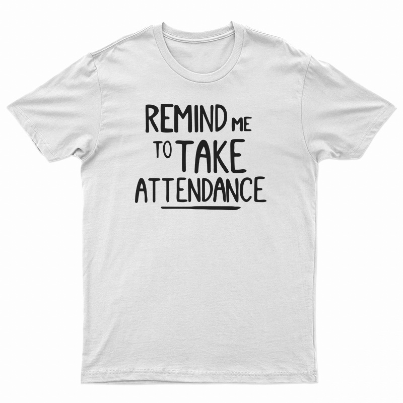 Remind Me To Take Attendance T-Shirt