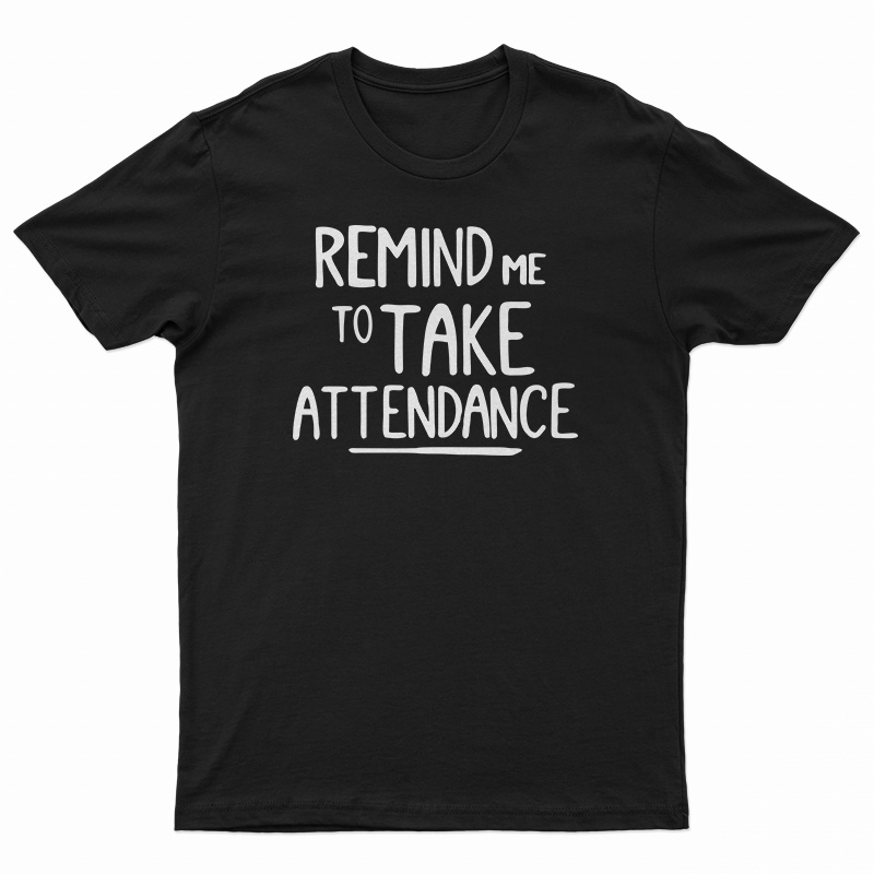Remind Me To Take Attendance T-Shirt