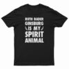 Ruth Bader Ginsburg is My Spirit Animal T-Shirt
