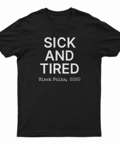 Sick And Tired Black Folks 2020 T-Shirt