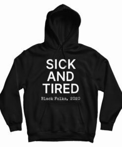 Sick And Tired Black Folks 2020 Hoodie