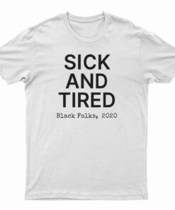 Sick And Tired Black Folks 2020 T-Shirt