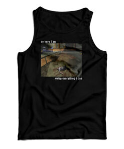 So Here I Am Doing Everything I Can Tank Top