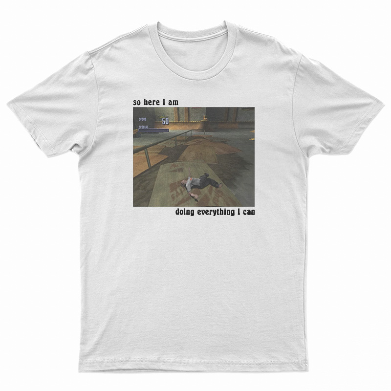 So Here I Am Doing Everything I Can T-Shirt