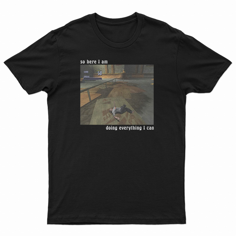 So Here I Am Doing Everything I Can T-Shirt