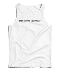 Stop Sending Ugly Nudes Tank Top
